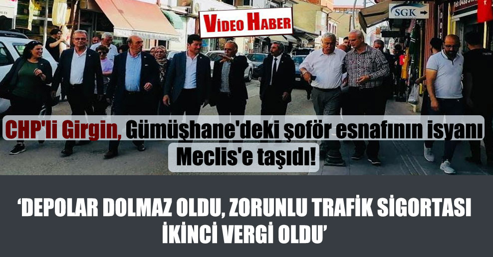 CHP’li Girgin, Gümüşhane’deki şoför esnafının isyanı Meclis’e taşıdı!