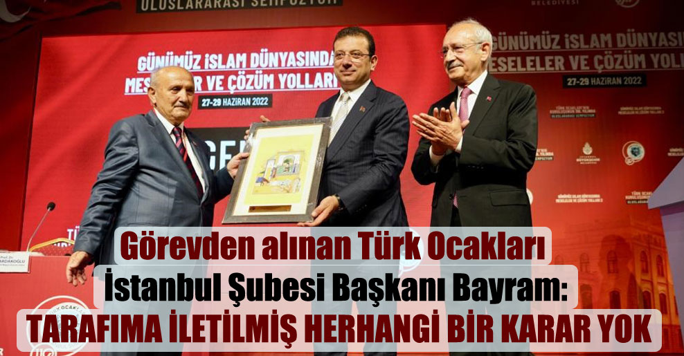 Görevden alınan Türk Ocakları İstanbul Şubesi Başkanı Bayram: Tarafıma iletilmiş herhangi bir karar yok