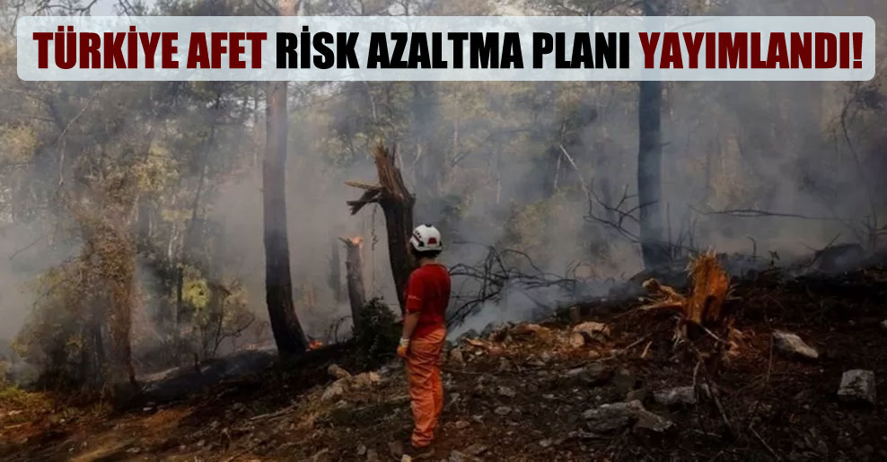 Türkiye Afet Risk Azaltma Planı yayımlandı!