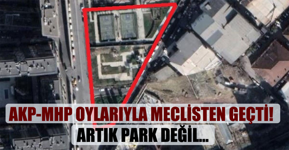AKP-MHP oylarıyla meclisten geçti! Artık park değil…