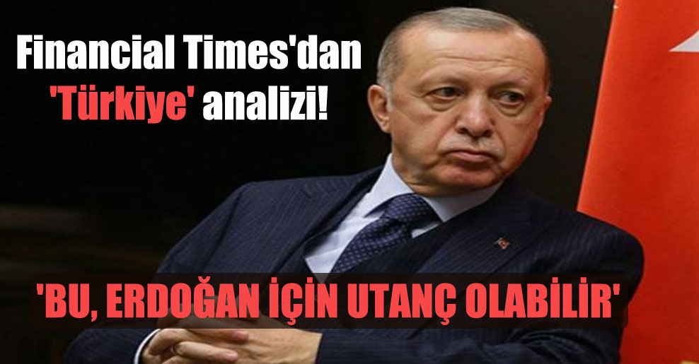 Financial Times’dan ‘Türkiye’ analizi!