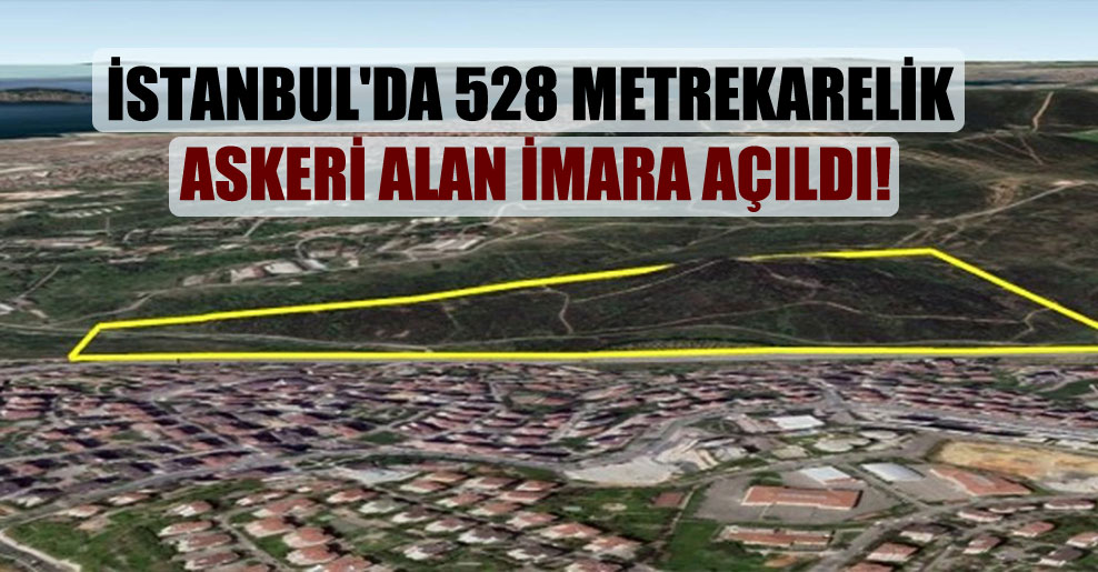 İstanbul’da 528 metrekarelik askeri alan imara açıldı!
