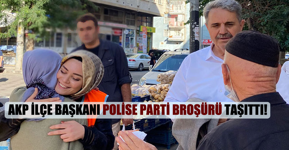 AKP ilçe başkanı polise parti broşürü taşıttı!