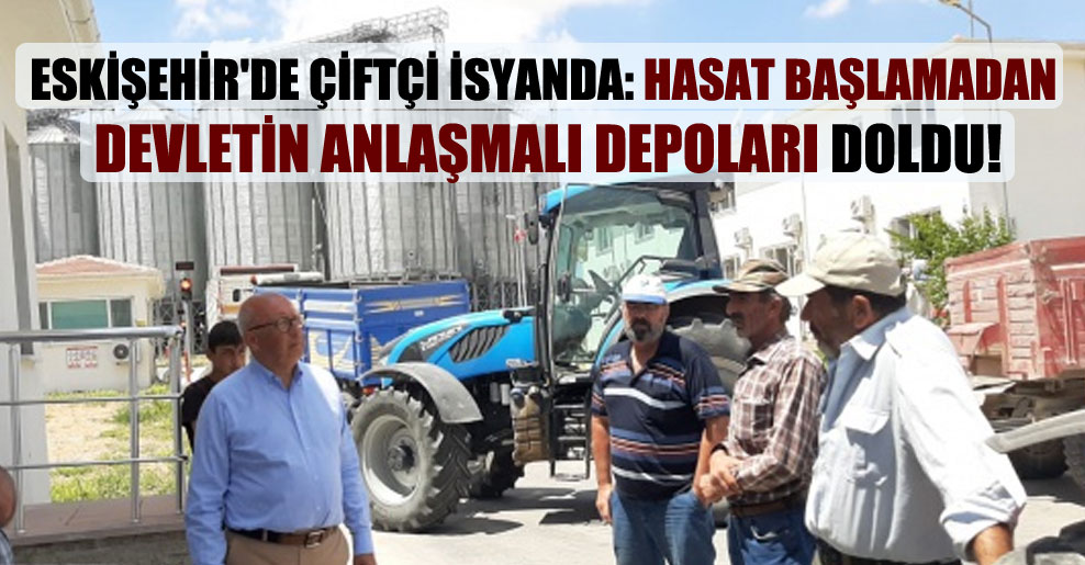 Eskişehir’de çiftçi isyanda: Hasat başlamadan devletin anlaşmalı depoları doldu!