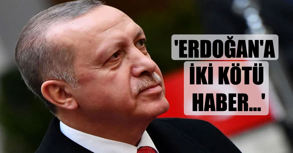 ‘Erdoğan’a iki kötü haber…’