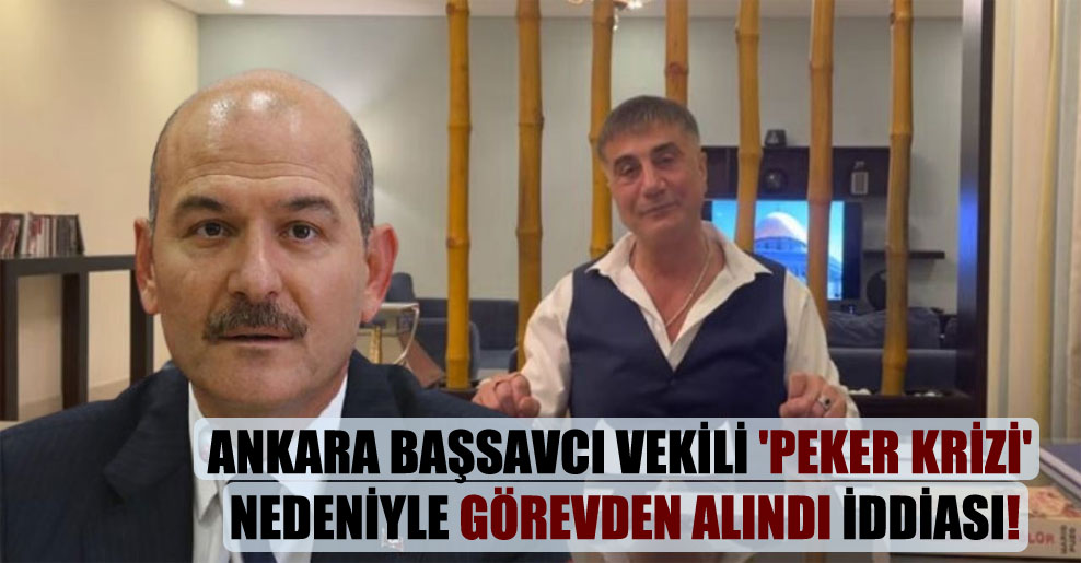 Ankara Başsavcı vekili ‘Peker krizi’ nedeniyle görevden alındı iddiası!