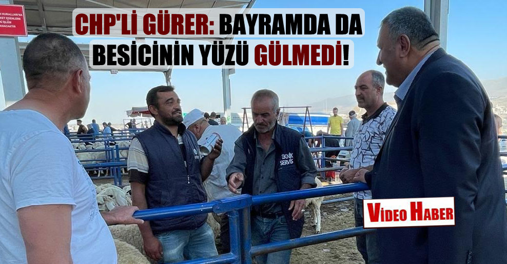 CHP’li Gürer: Bayramda da besicinin yüzü gülmedi!