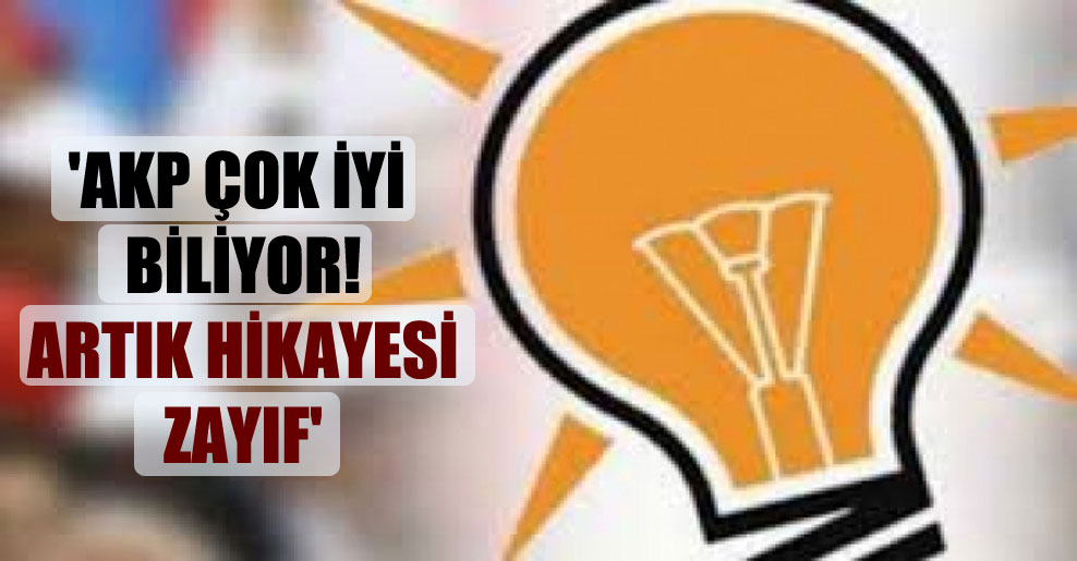 ‘AKP çok iyi biliyor! Artık hikayesi zayıf’