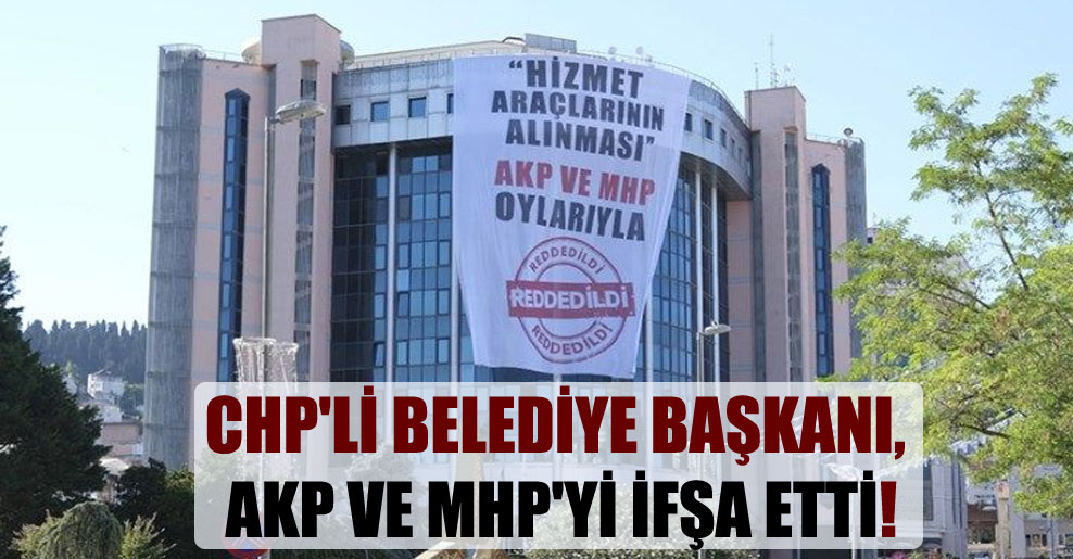 CHP’li belediye başkanı, AKP ve MHP’yi ifşa etti!
