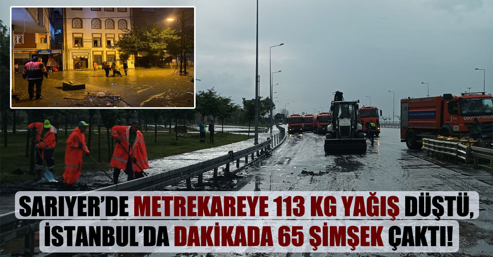 Sarıyer’de metrekareye 113 kg yağış düştü, İstanbul’da dakikada 65 şimşek çaktı!