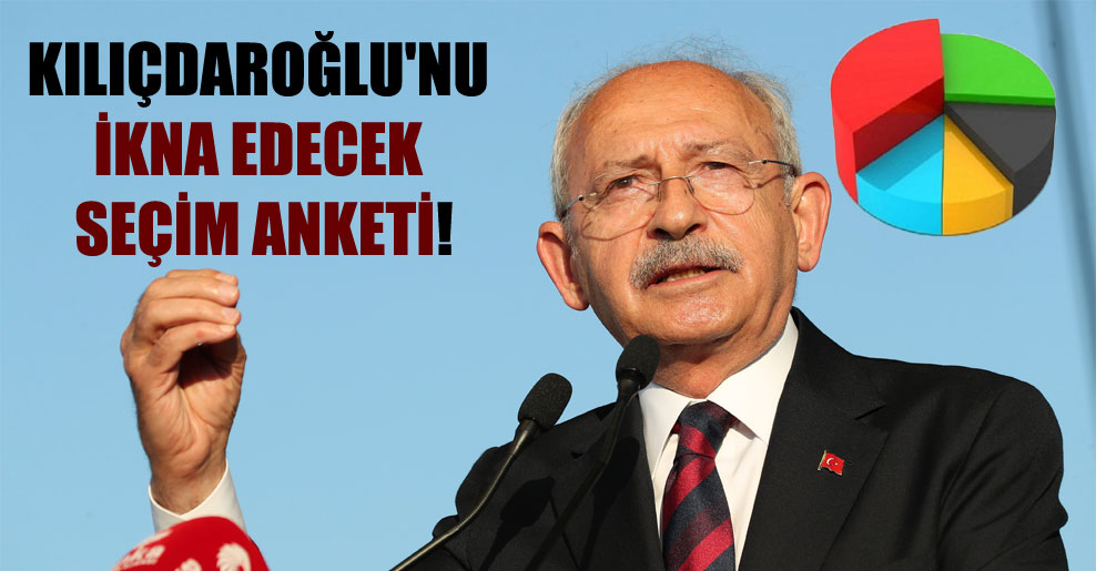 Kılıçdaroğlu’nu ikna edecek seçim anketi!