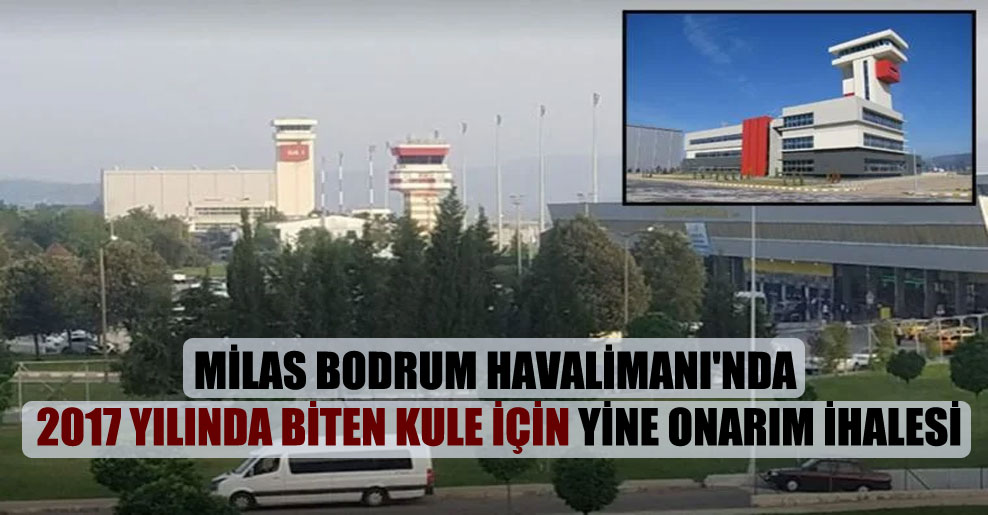 Milas Bodrum Havalimanı’nda 2017 yılında biten kule için yine onarım ihalesi