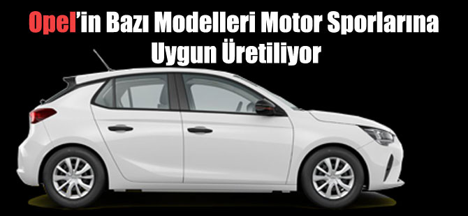 Opel’in Bazı Modelleri Motor Sporlarına Uygun Üretiliyor