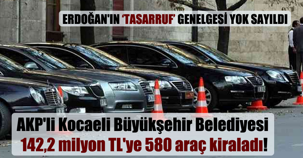 AKP’li Kocaeli Büyükşehir Belediyesi 142,2 milyon TL’ye 580 araç kiraladı