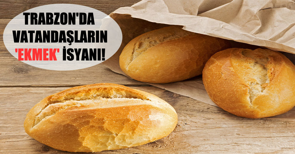 Trabzon’da vatandaşların ‘ekmek’ isyanı!