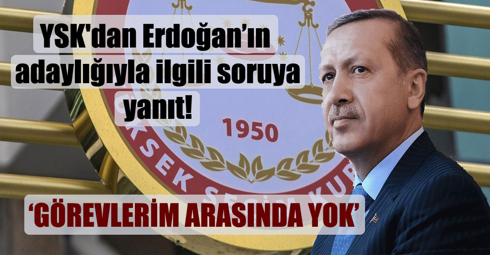 YSK’dan Erdoğan’ın adaylığıyla ilgili soruya yanıt