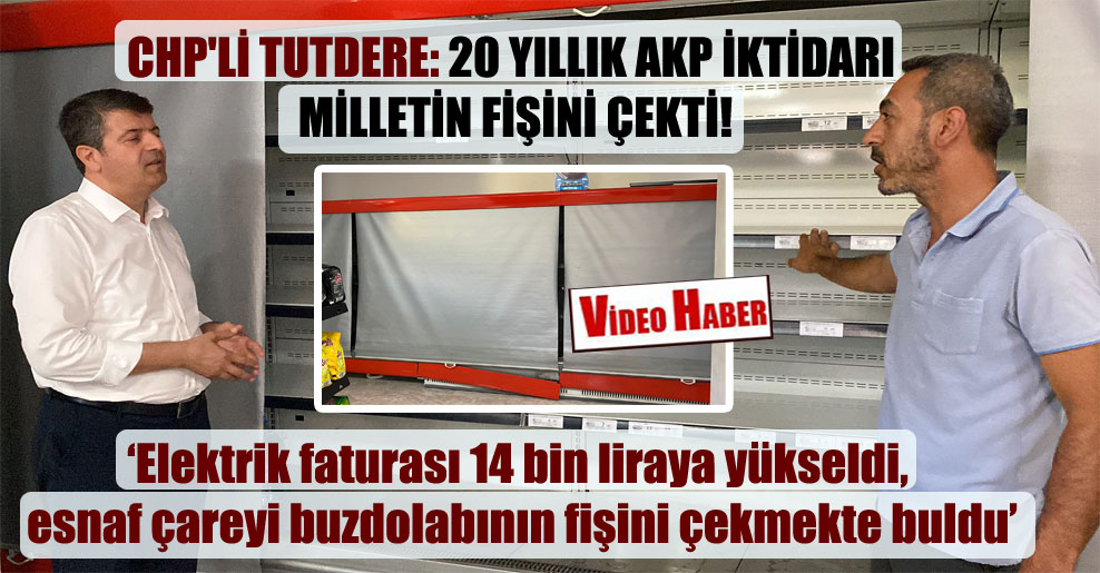 CHP’li Tutdere: 20 yıllık AKP iktidarı milletin fişini çekti!