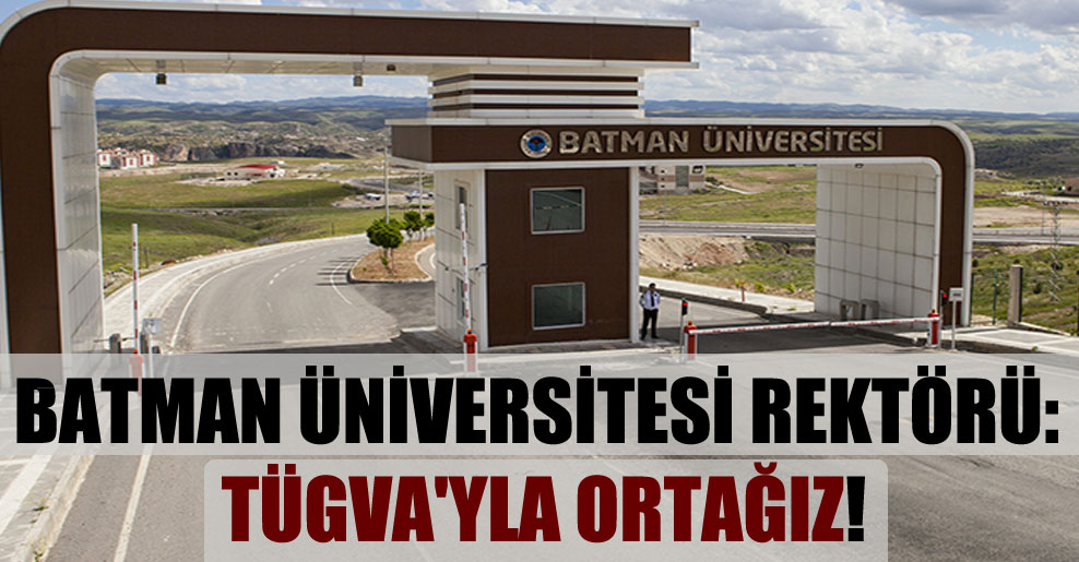 Batman Üniversitesi Rektörü: TÜGVA’yla ortağız!