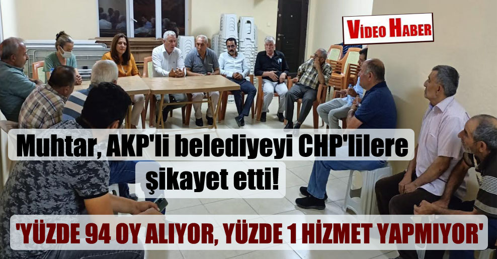 Muhtar, AKP’li belediyeyi CHP’lilere şikayet etti! ‘Yüzde 94 oy alıyor, yüzde 1 hizmet yapmıyor’