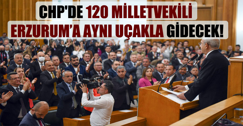 CHP’de 120 milletvekili Erzurum’a aynı uçakla gidecek!