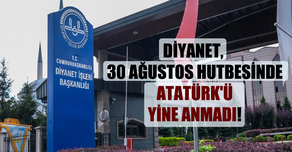 Diyanet, 30 Ağustos hutbesinde Atatürk’ü yine anmadı!