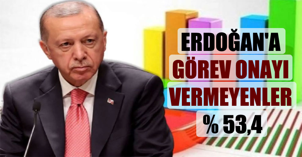 Erdoğan’a görev onayı vermeyenler yüzde 53,4