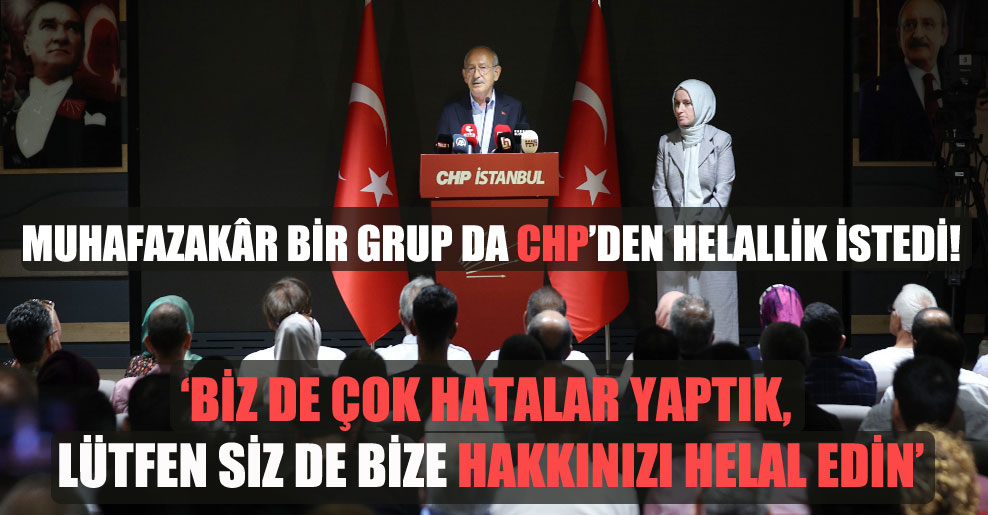 Muhafazakâr bir grup da CHP’den helallik istedi!