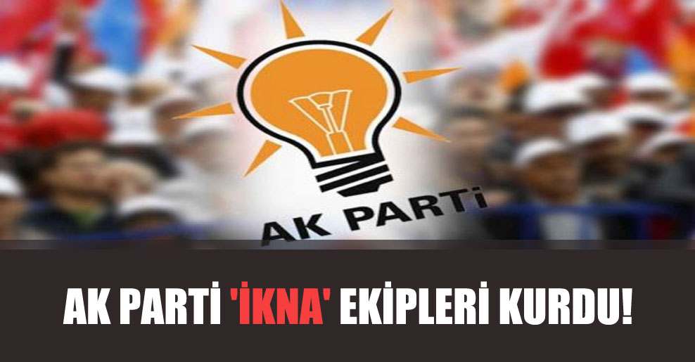 AK Parti ‘ikna’ ekipleri kurdu!