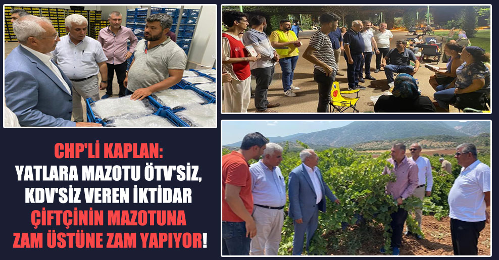CHP’li Kaplan: Yatlara mazotu ÖTV’siz, KDV’siz veren iktidar çiftçinin mazotuna zam üstüne zam yapıyor!