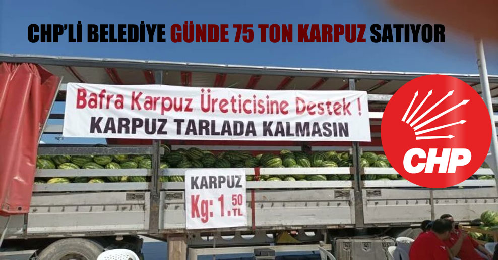 CHP’li belediye günde 75 ton karpuz satıyor