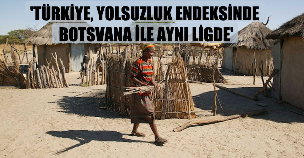 ‘Türkiye, yolsuzluk endeksinde Botsvana ile aynı ligde’