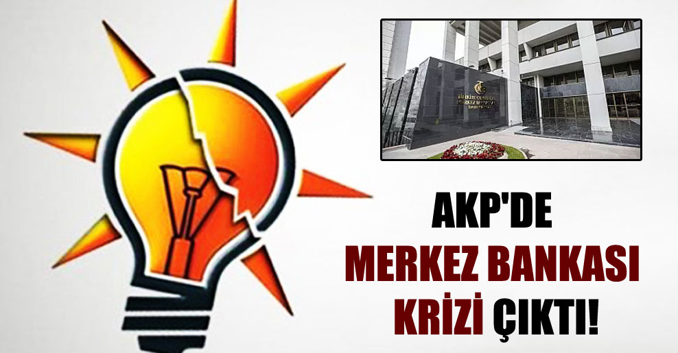 AKP’de Merkez Bankası krizi çıktı!