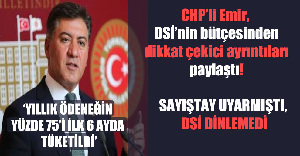 CHP’li Emir, DSİ’nin bütçesinden dikkat çekici ayrıntıları paylaştı!