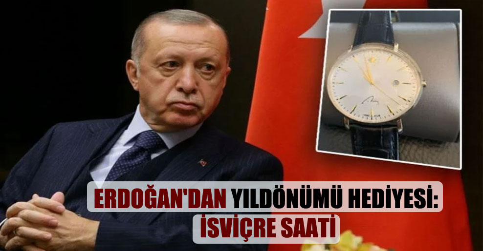 Erdoğan’dan yıldönümü hediyesi: İsviçre saati