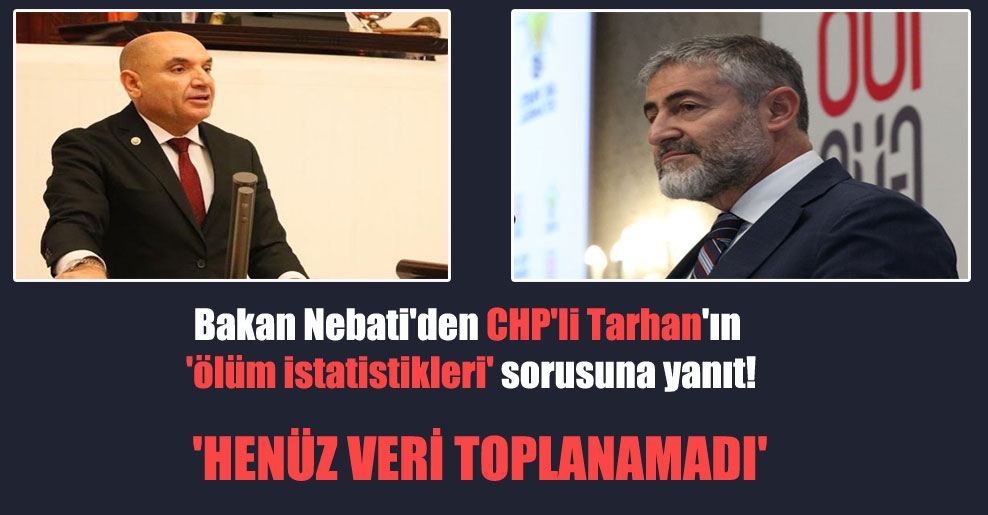Bakan Nebati’den CHP’li Tarhan’ın ‘ölüm istatistikleri’ sorusuna yanıt!