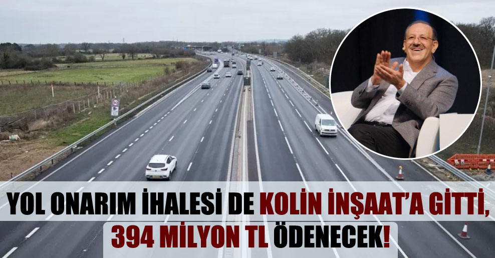 Yol onarım ihalesi de Kolin İnşaat’a gitti, 394 milyon TL ödenecek!
