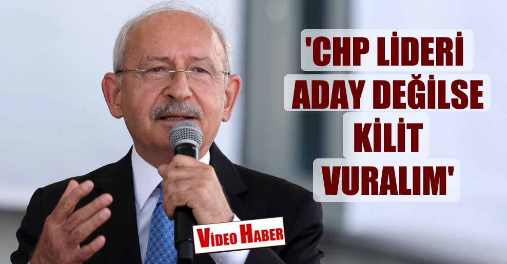 ‘CHP lideri aday değilse kilit vuralım’