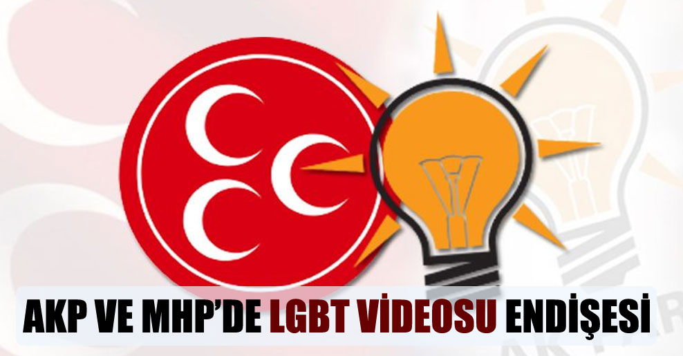 AKP ve MHP’de LGBT videosu endişesi