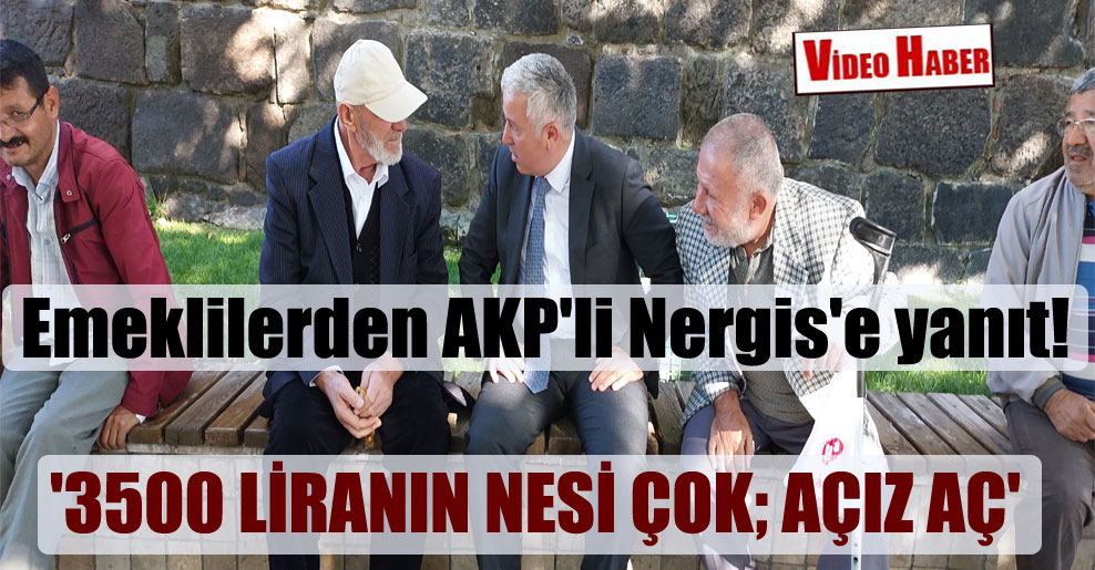 Emeklilerden AKP’li Nergis’e yanıt! ‘3500 Liranın nesi çok; açız aç’