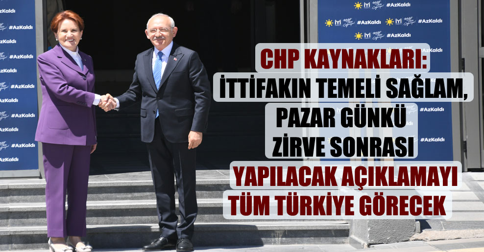 CHP kaynakları: İttifakın temeli sağlam, pazar günkü zirve sonrası yapılacak açıklamayı tüm Türkiye görecek