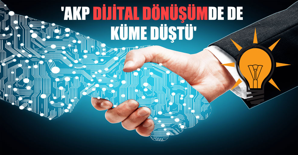 ‘AKP dijital dönüşümde de küme düştü’