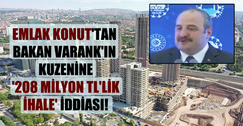 Emlak Konut’tan Bakan Varank’ın kuzenine ‘208 milyon TL’lik ihale’ iddiası!