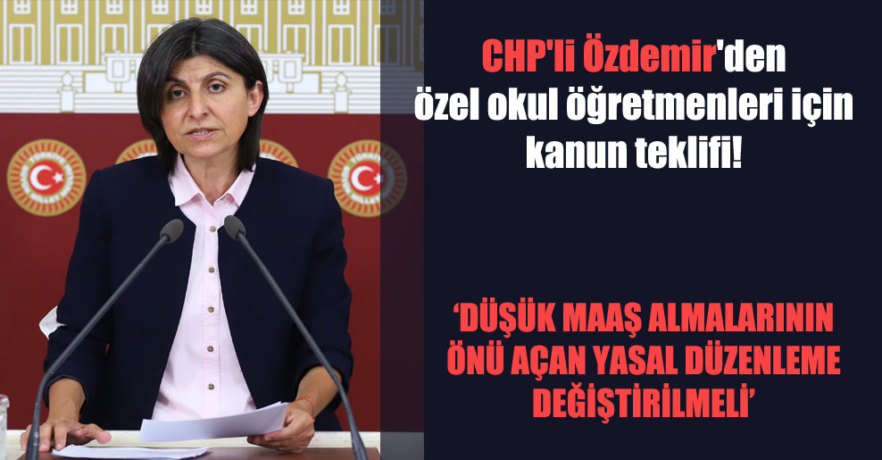CHP’li Özdemir’den özel okul öğretmenleri için kanun teklifi!