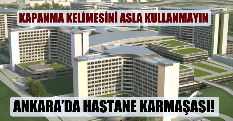 Ankara’da hastane karmaşası!