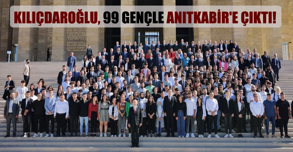 Kılıçdaroğlu, 99 gençle Anıtkabir’e çıktı!