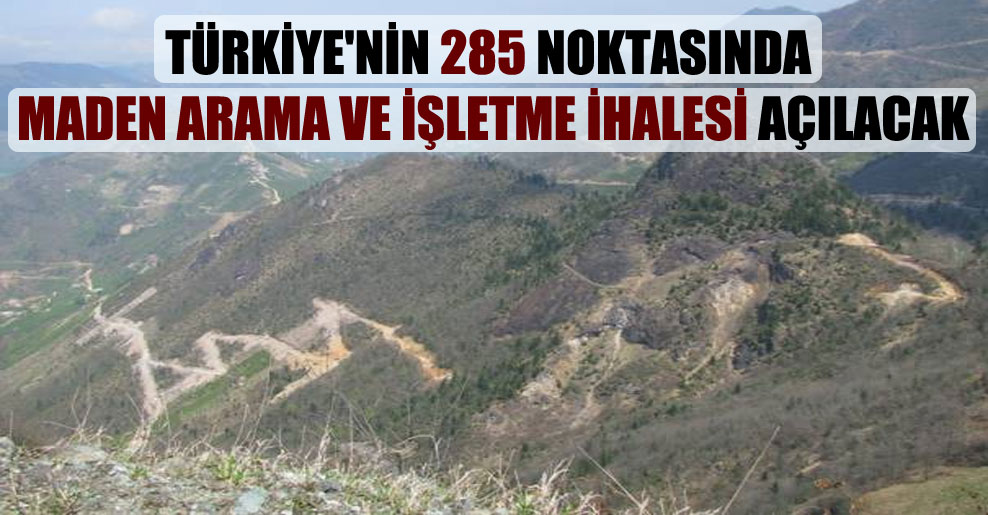 Türkiye’nin 285 noktasında maden arama ve işletme ihalesi açılacak