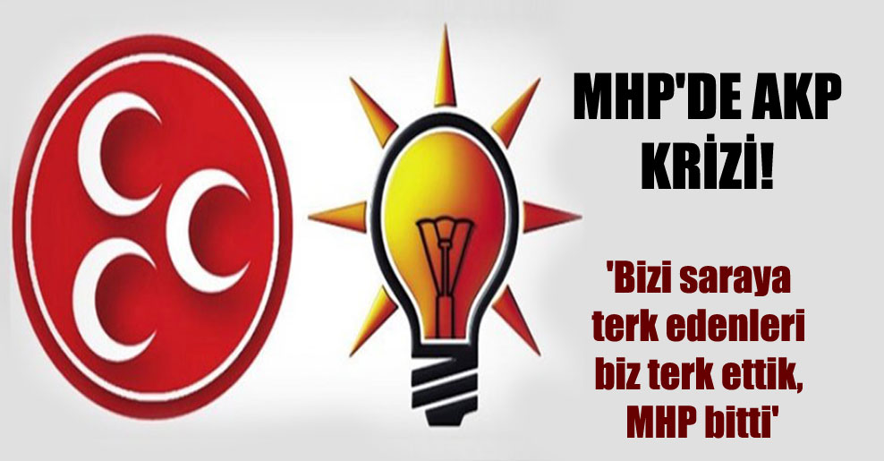 MHP’de AKP krizi! ‘Bizi saraya terk edenleri biz terk ettik, MHP bitti’