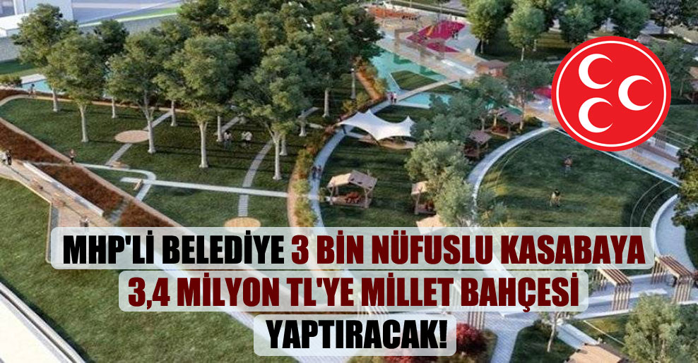 MHP’li belediye 3 bin nüfuslu kasabaya 3,4 milyon TL’ye millet bahçesi yaptıracak!
