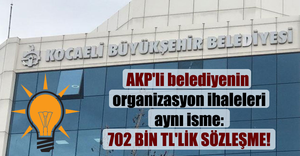 AKP’li belediyenin organizasyon ihaleleri aynı isme: 702 bin TL’lik sözleşme!