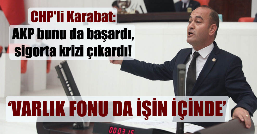 CHP’li Karabat: AKP bunu da başardı, sigorta krizi çıkardı!